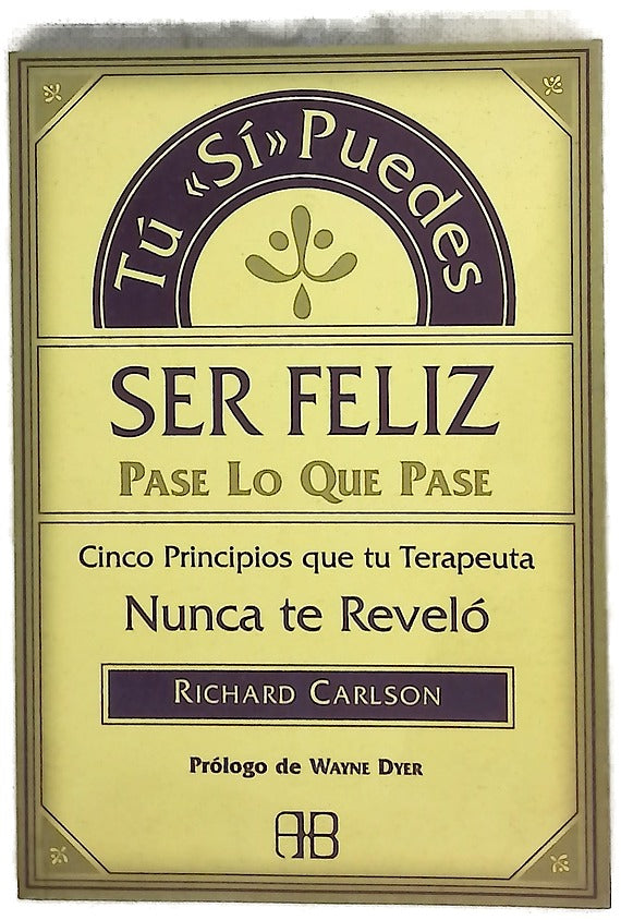 Tú "sí" puedes ser feliz, pase lo que pase cinco principios que tu terapeuta nunca te reveló