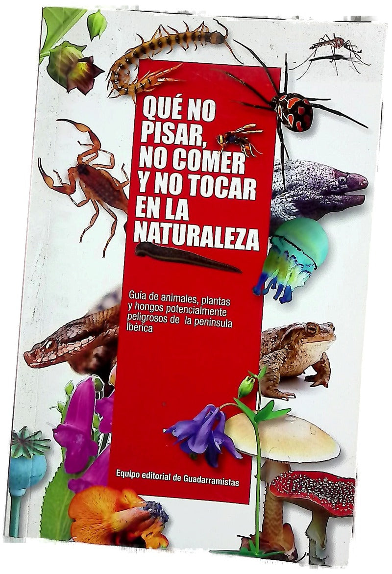 Qué no pisar, no comer y no tocar en la naturaleza : guía de animales, plantas y hongos potencialmente peligrosos de la Península Ibérica