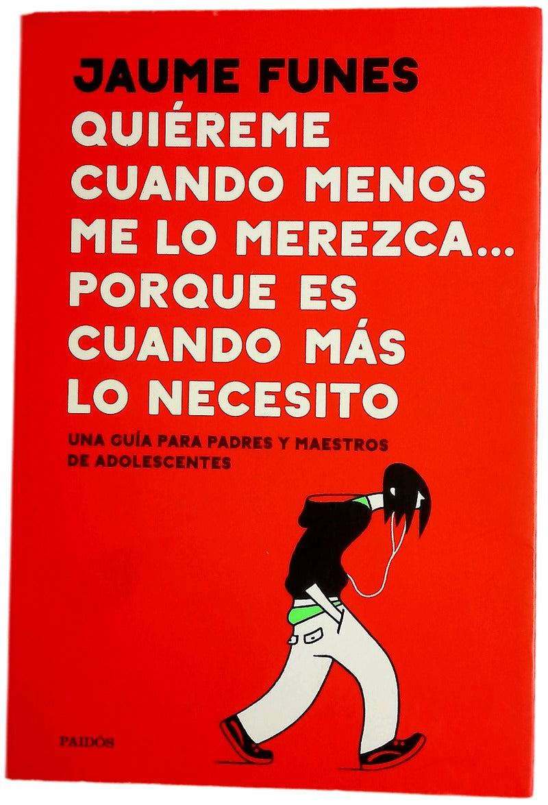 Quiéreme cuando menos me lo merezca... porque es cuando más lo necesito : una guía para padres y maestros de adolescentes