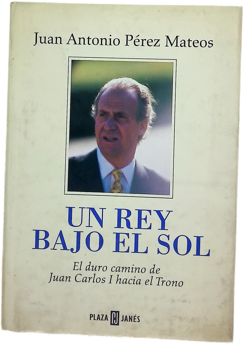 Un rey bajo el sol el duro camino de Juan Carlos I hacia el trono