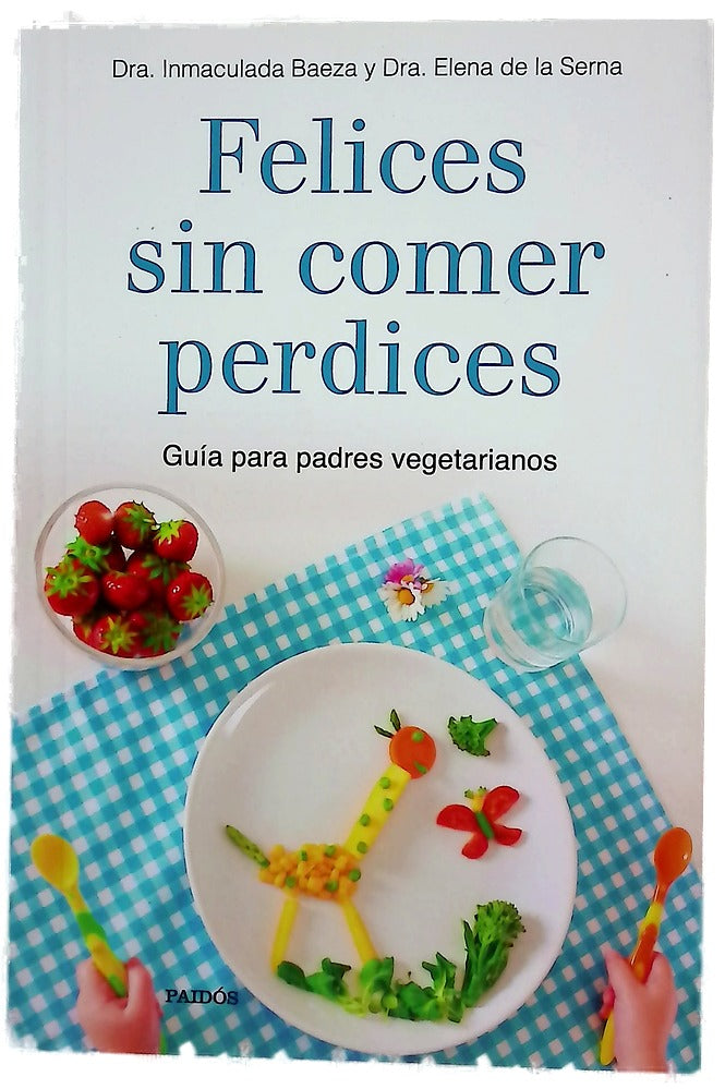 Felices sin comer perdices : guía para padres vegetarianos