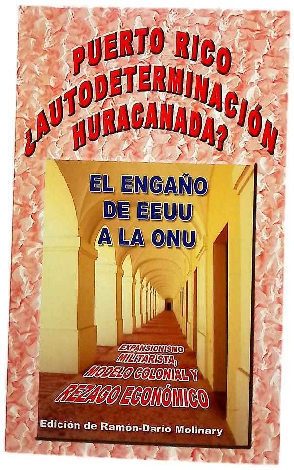 Puerto Rico ¿autodeterminación huracanada? : el engaño de EE.UU. a la ONU : expansionismo militarista, modelo colonial y rezago económico