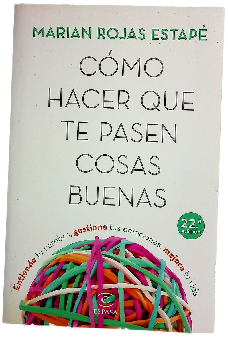 Cómo hacer que te pasen cosas buenas : entiende tu cerebro, gestiona tus emociones, mejora tu vida