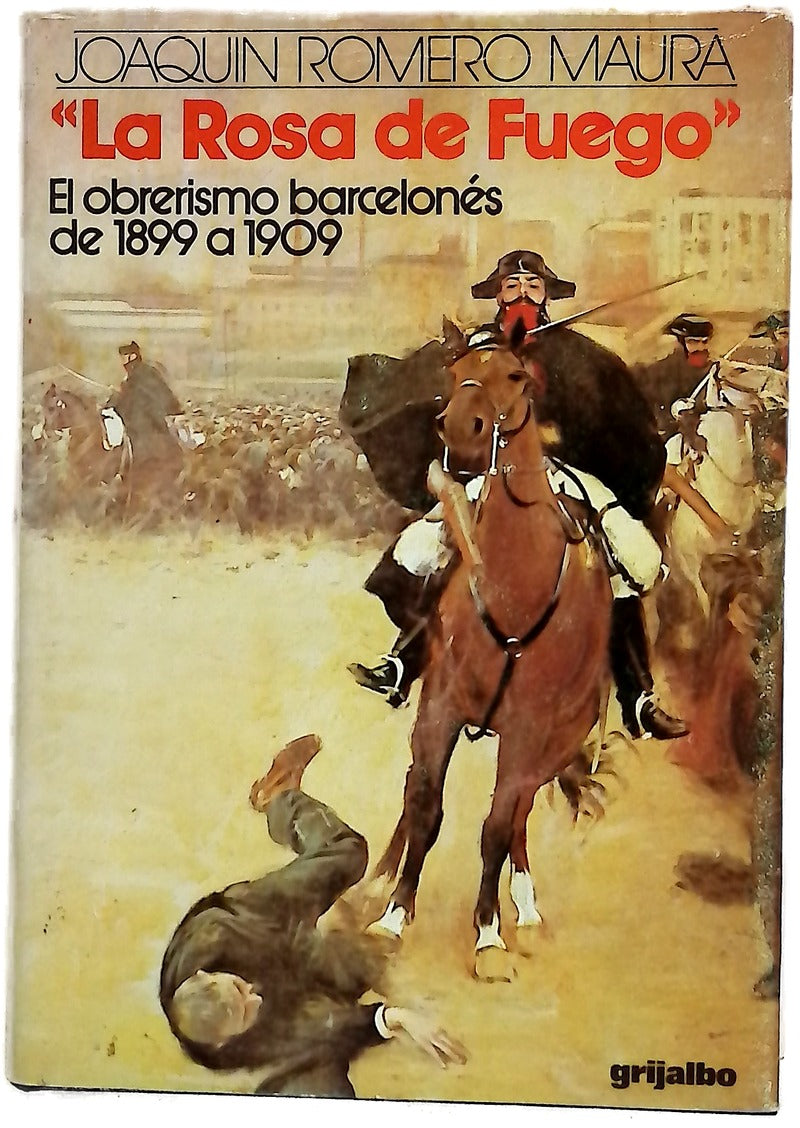 La rosa de fuego republicanos y anarquistas : la política de los obreros barceloneses entre el desastre colonial y la Semana Tragica 1899-1909