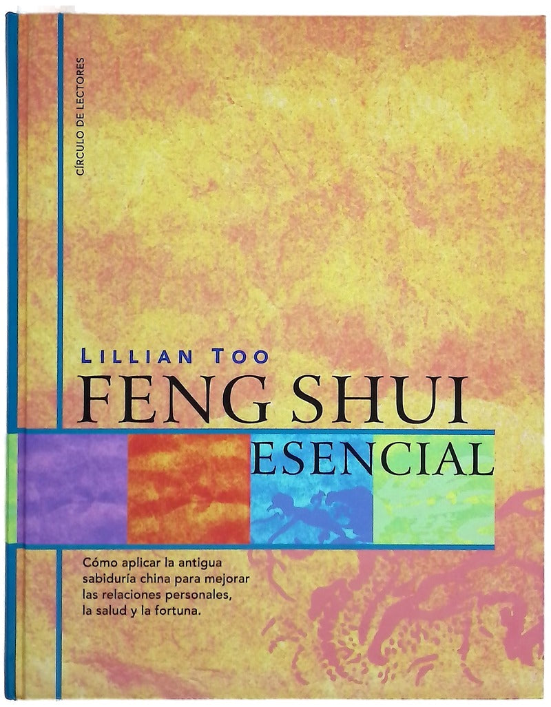 Feng shui esencial cómo aplicar la antigua sabiduría china para mejorar las relaciones personales, la salud y la fortuna