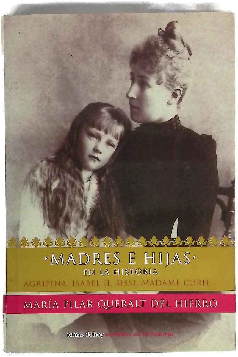 Madres e hijas en la historia Agripina, Isabel II, Sissi, Madame Curie--