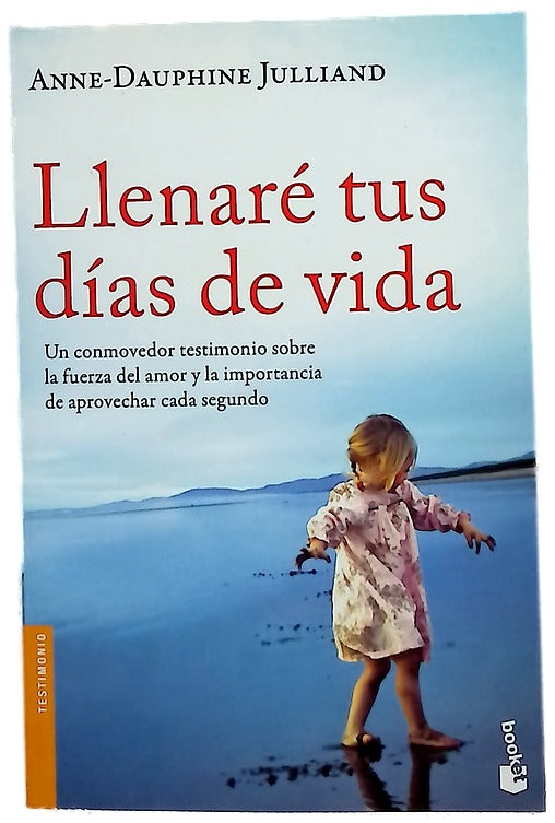 Llenaré tus días de vida : un conmovedor testimonio sobre la fuerza del amor y la importancia de aprovechar cada segundo