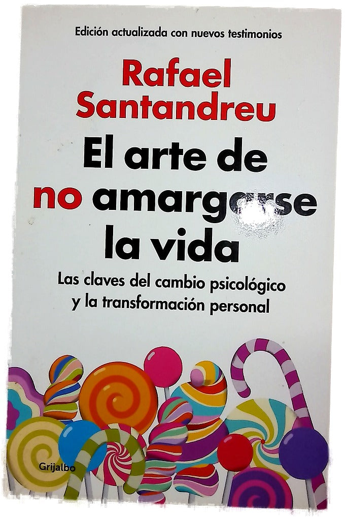 El arte de no amargarse la vida : las claves del cambio psicológico y la transformación personal : con el apéndice "Testimonios de cambio"
