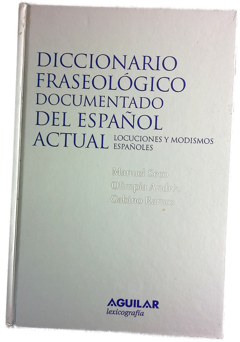 Diccionario fraseológico documentado del español actual locuciones y modismos españoles : basado en el "Diccionario del español actual" de Manuel Seco, Olimpia Andrés, Gabino Ramos