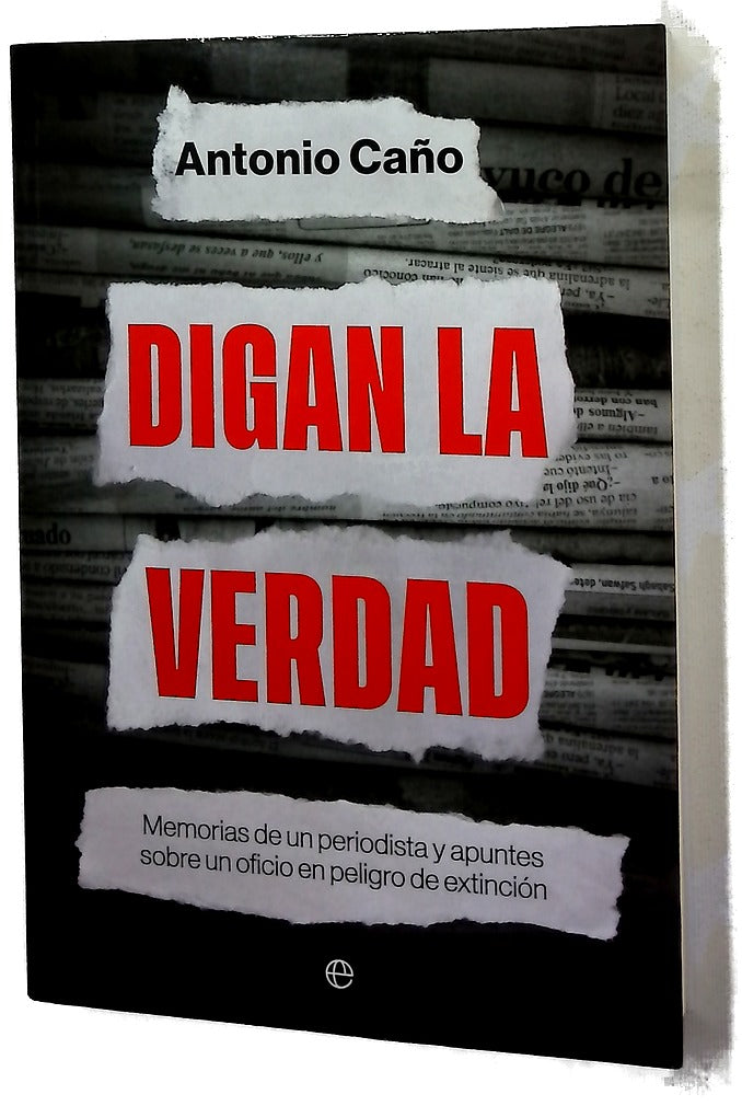 Digan la verdad : memorias de un periodista y apuntes sobre un oficio en peligro de extinción