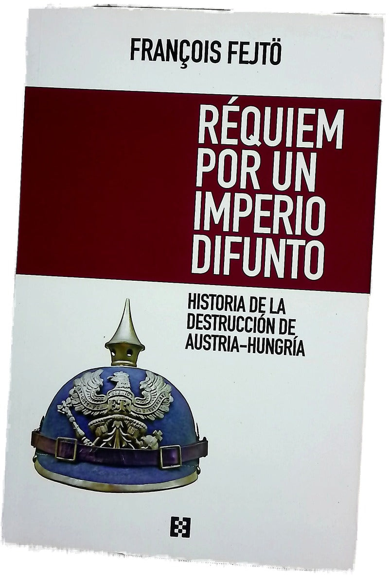 Réquiem por un imperio difunto : historia de la destrucción de Austria-Hungría