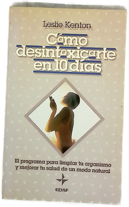 Cómo desintoxicarte en 10 días el programa para limpiar tu organismo y mejorar tu salud de un modo natural