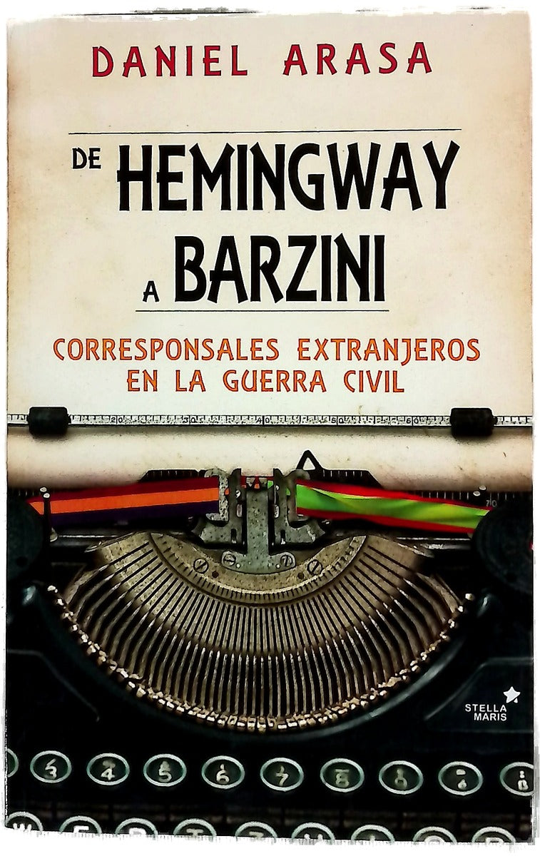De Hemingway a Barzini : corresponsales extranjeros en la Guerra Civil