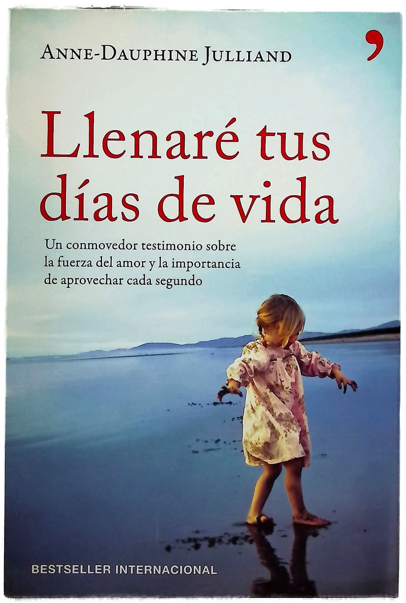 Llenaré tus días de vida : un conmovedor testimonio sobre la fuerza del amor y la importancia de aprovechar cada segundo