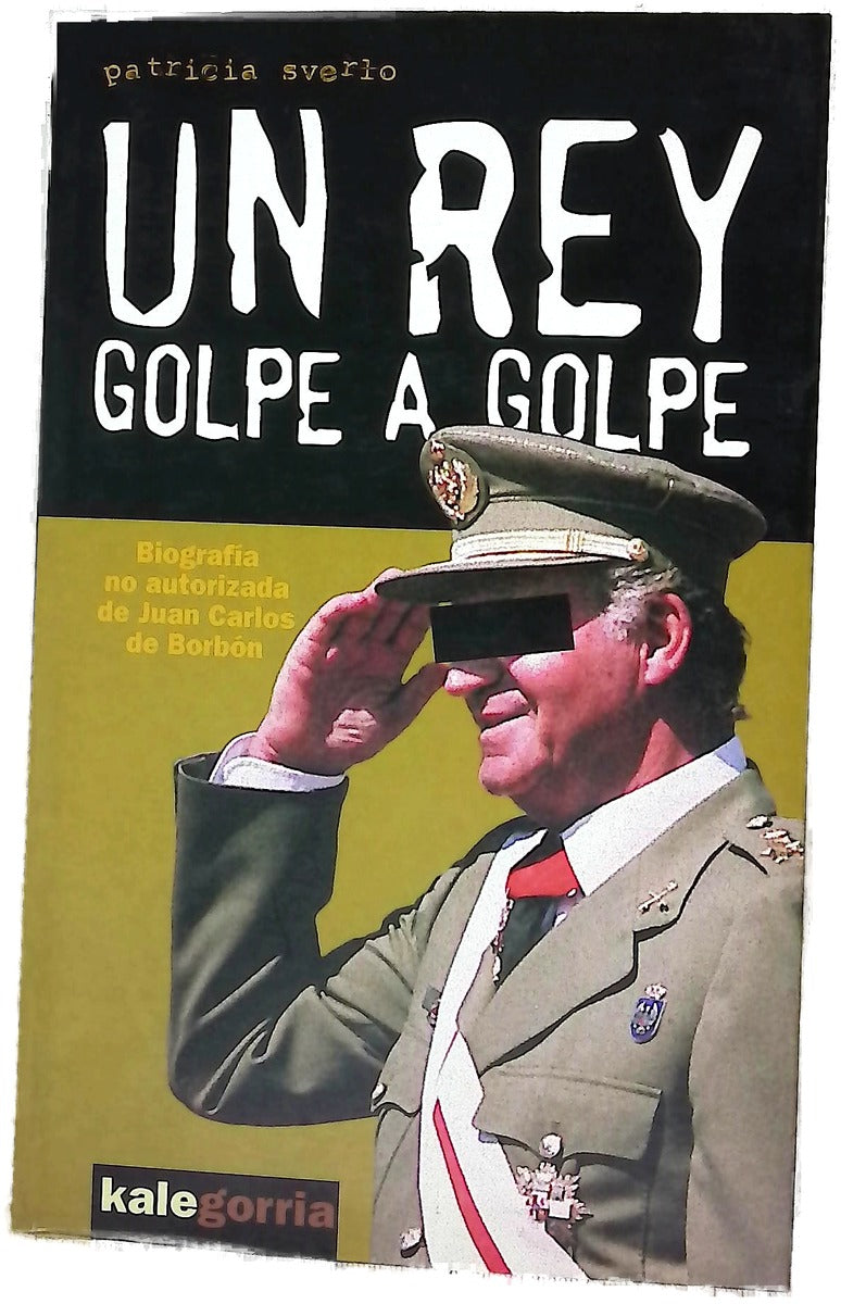 Un Rey, golpe a golpe biografía no autorizada de Juan Carlos de Borbón
