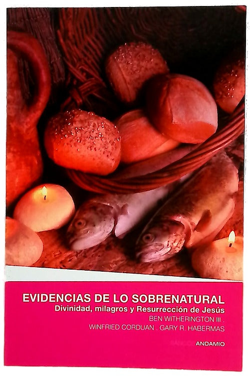 Evidencias de lo sobrenatural : divinidad, milagros y resurreción de Jesús