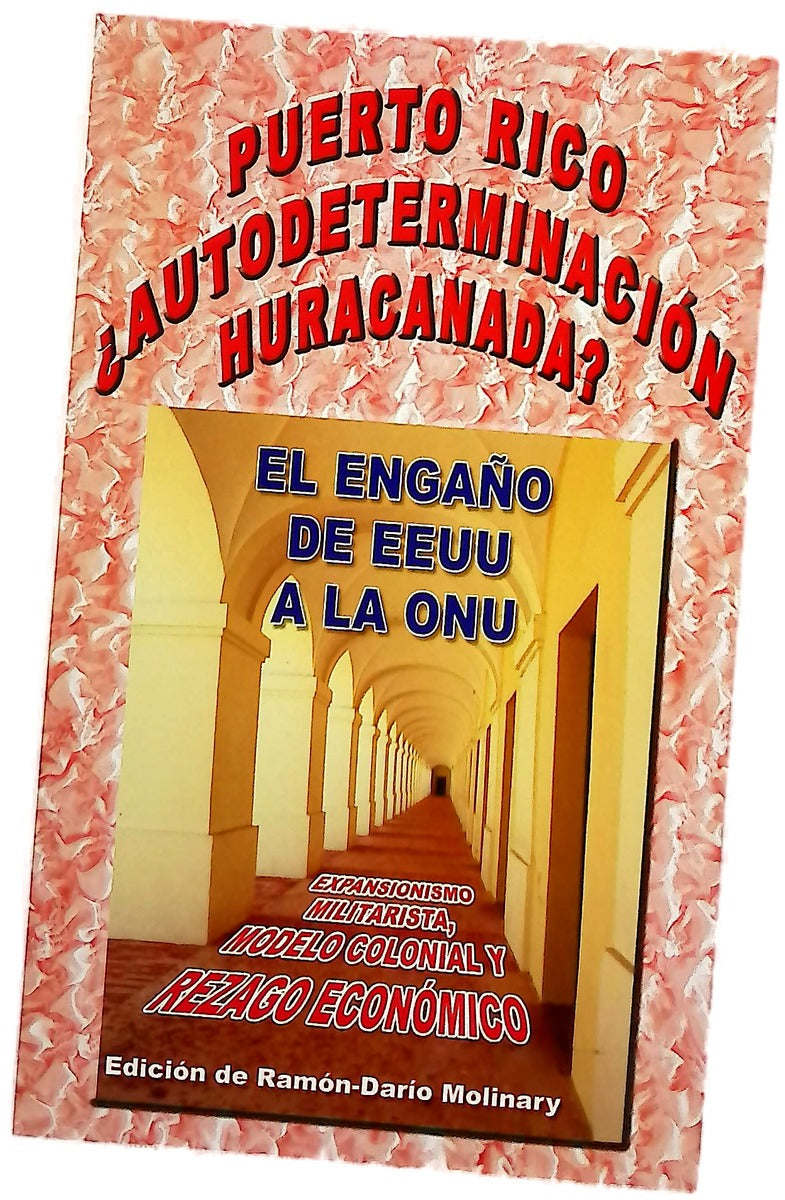 Puerto Rico ¿autodeterminación huracanada? : el engaño de EE.UU. a la ONU : expansionismo militarista, modelo colonial y rezago económico