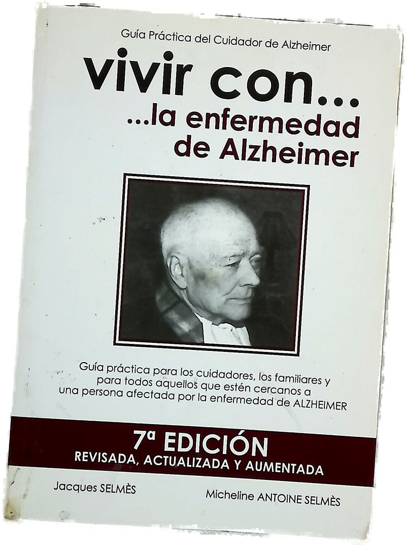 Vivir con-- la enfermedad de Alzheimer guía práctica para los cuidadores, los familiares y para el entorno cercano a una persona afectada por la enfermedad de Alzheimer