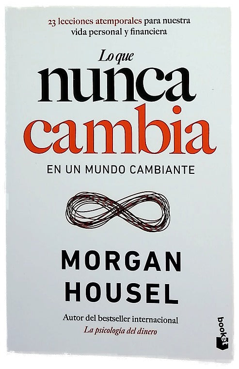 Lo que nuca cambia : 23 lecciones atemporales para nuestra vida personal y financiera