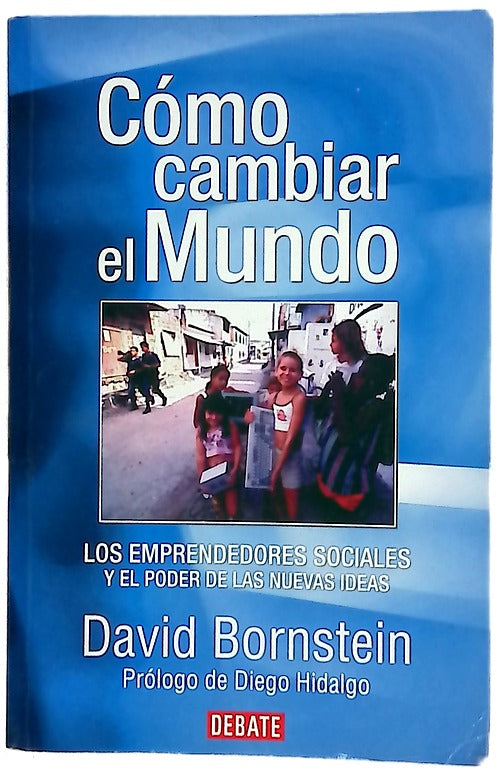 Cómo cambiar el mundo : los emprendedores sociales y el poder de las nuevas ideas