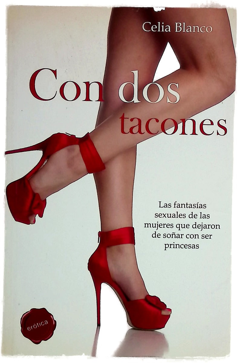 Con dos tacones : las fantasías sexuales de las mujeres que dejaron de soñar con ser princesas