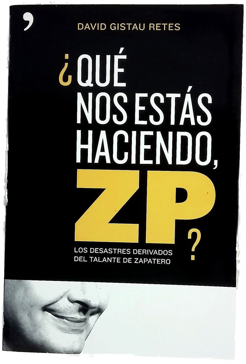 ¿Qué nos estás haciendo, ZP? los desastres derivados del talante de Zapatero