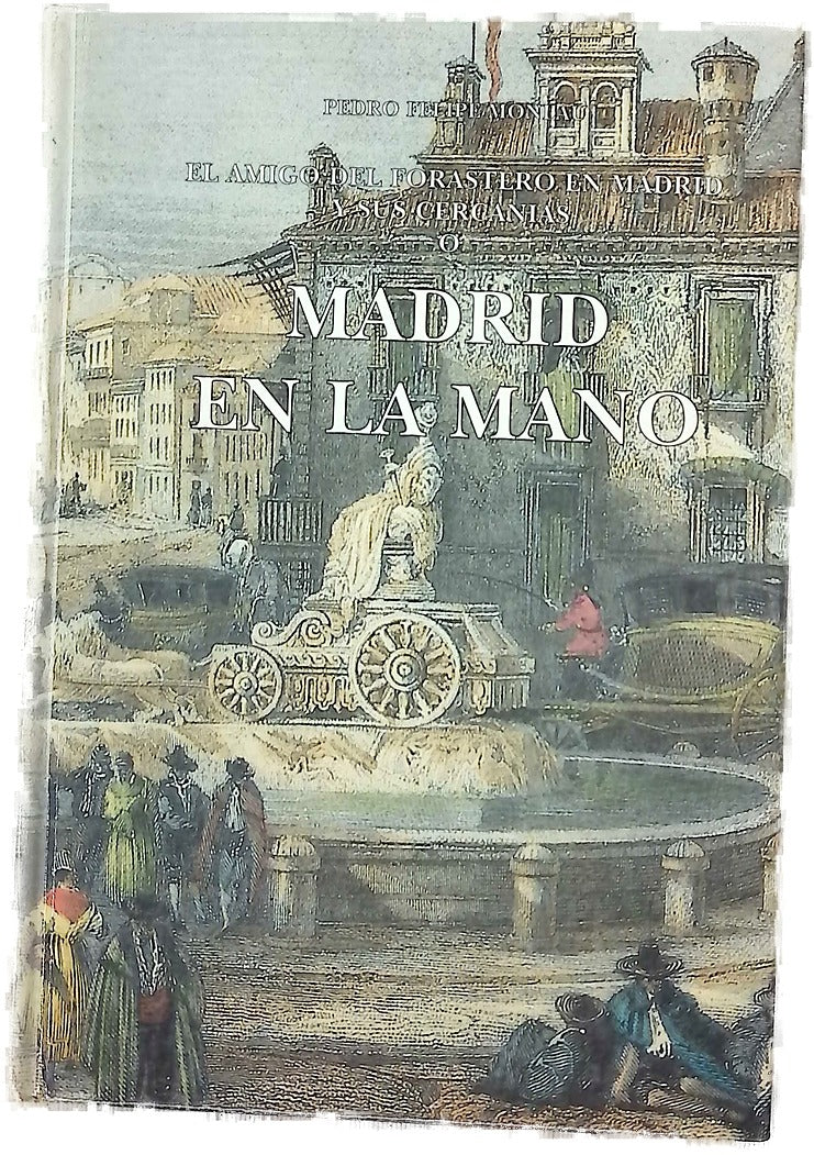 Madrid en la mano o El amigo del forastero en Madrid y sus cercanías