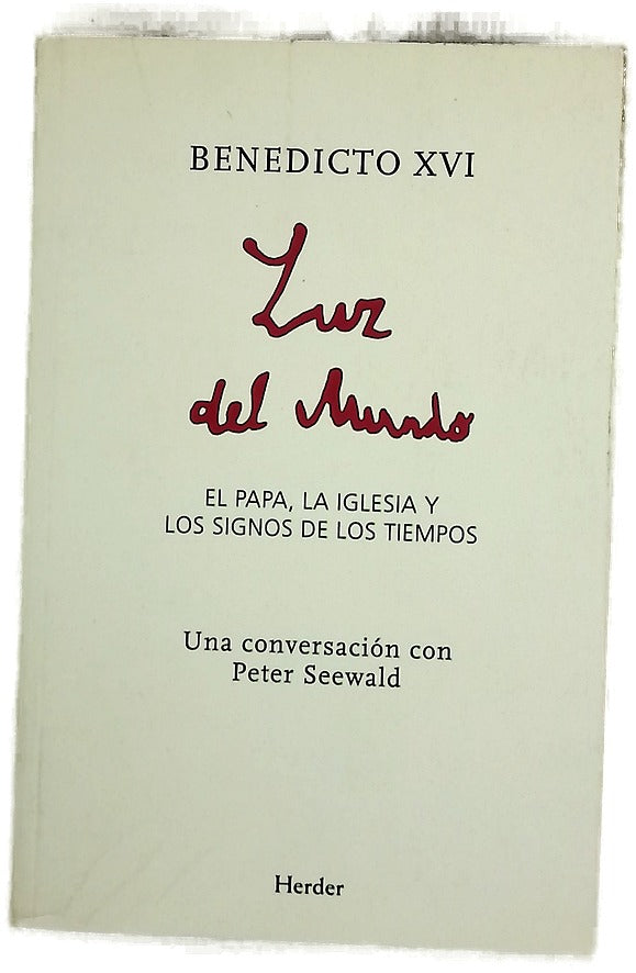 Luz del mundo : el papa, la Iglesia y los signos de los tiempos una conversación con Peter Seewald