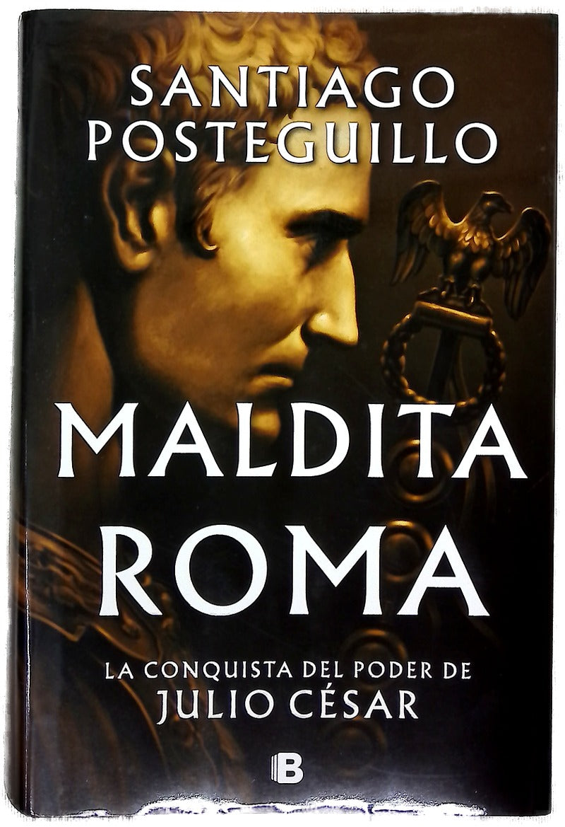 Maldita Roma : la conquista del poder de Julio César