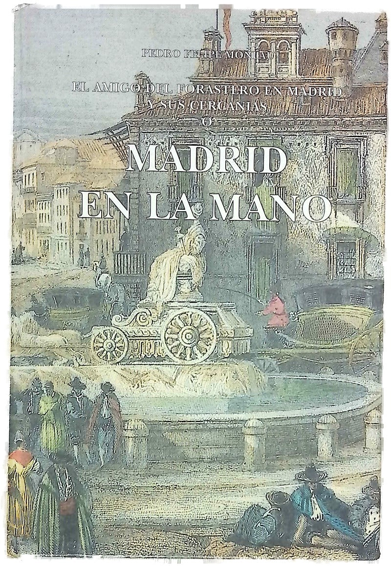 Madrid en la mano o El amigo del forastero en Madrid y sus cercanías