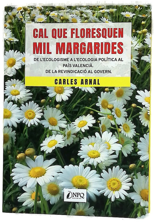 Cal que floresquen mil margarides : de l'ecologisme a l'ecologia política al País Valencià : de la revindicació al govern