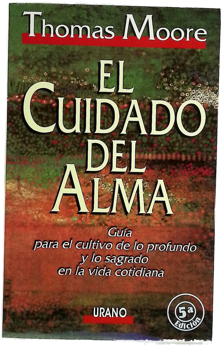 El cuidado del alma guía para el cultivo de lo profundo y lo sagrado en la vida cotidiana