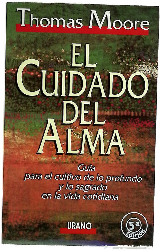 El cuidado del alma guía para el cultivo de lo profundo y lo sagrado en la vida cotidiana