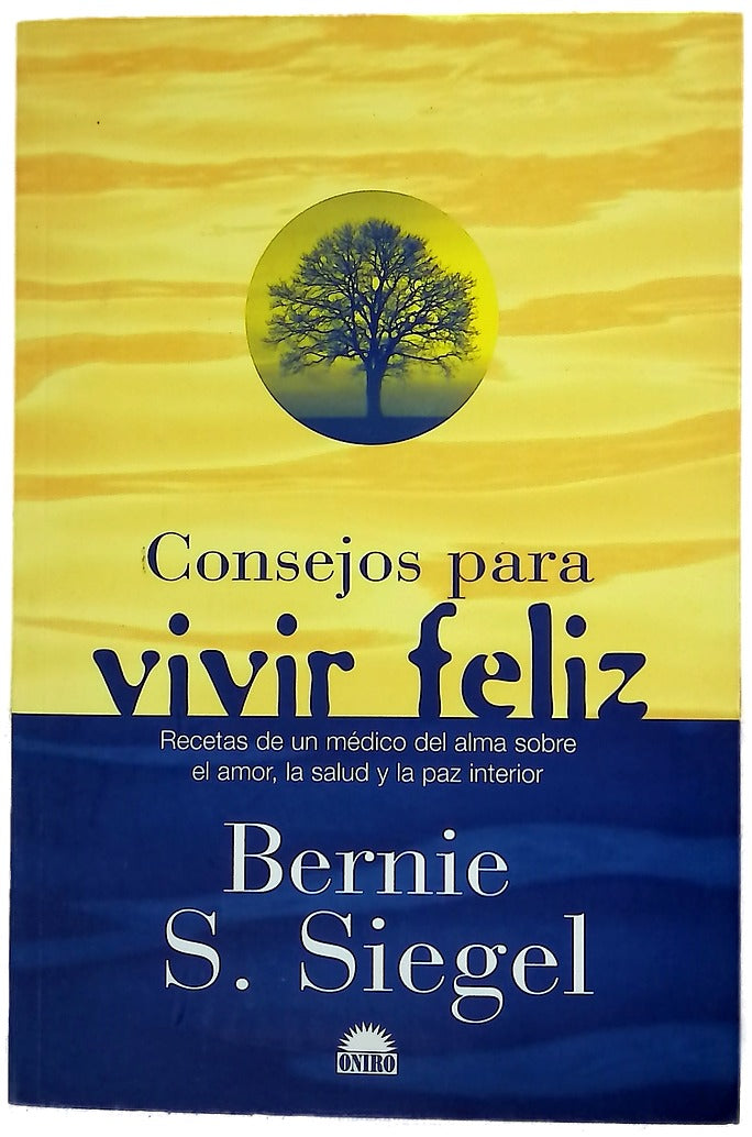 Consejos para vivir feliz recetas de un médico del alma sobre el amor, la salud y la paz interior