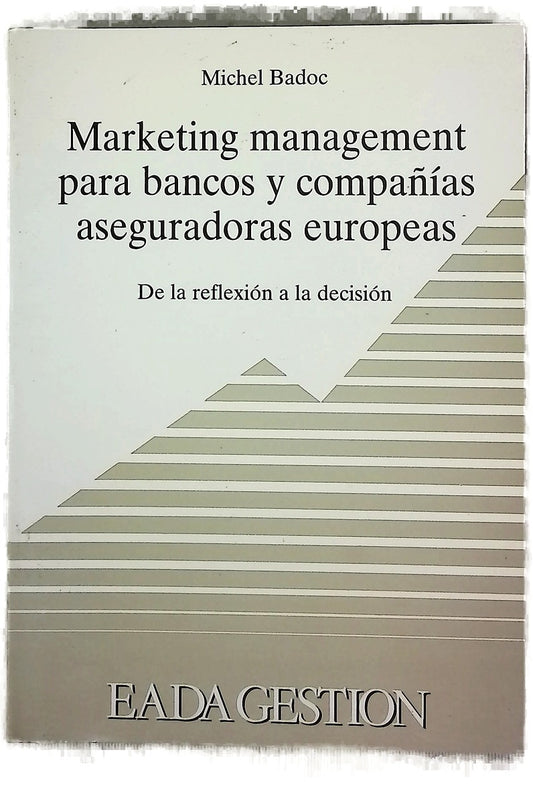 Marketin management para bancos y compañías aseguradoras europeas de la reflexión a la decisión