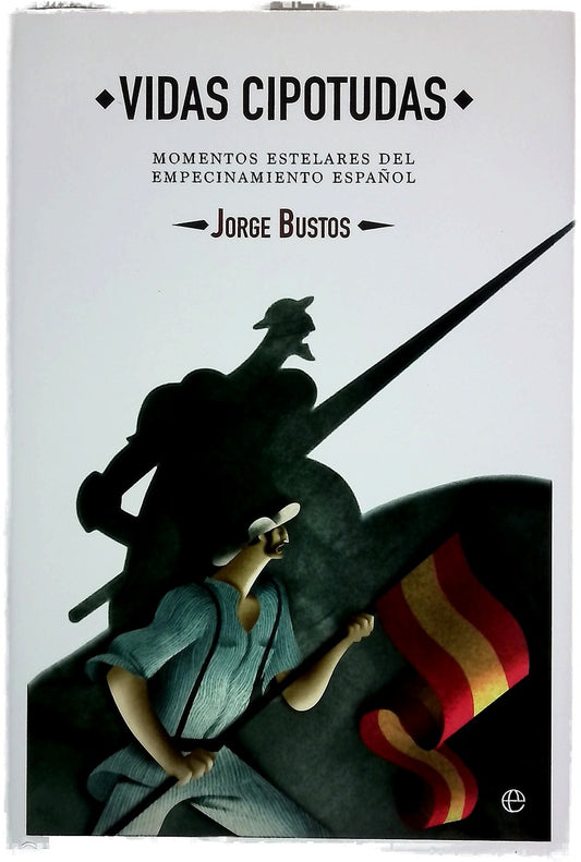 Vidas cipotudas : momentos estelares del empecinamiento español