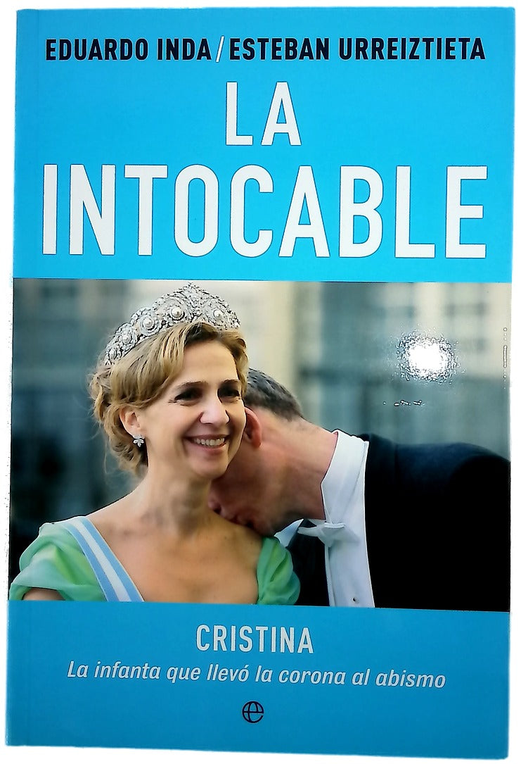 La intocable : Cristina, la infanta que llevó la corona al abismo