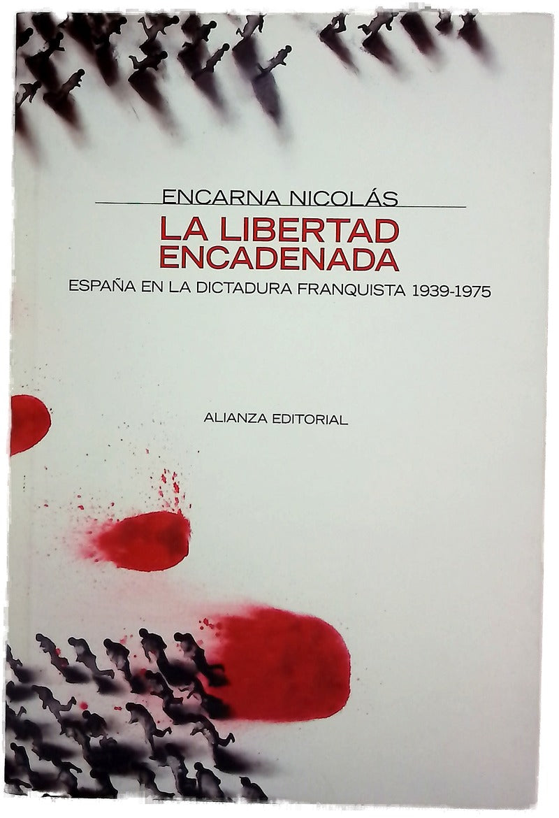 La libertad encadenada España en la Dictadura Franquista, 1939-1975