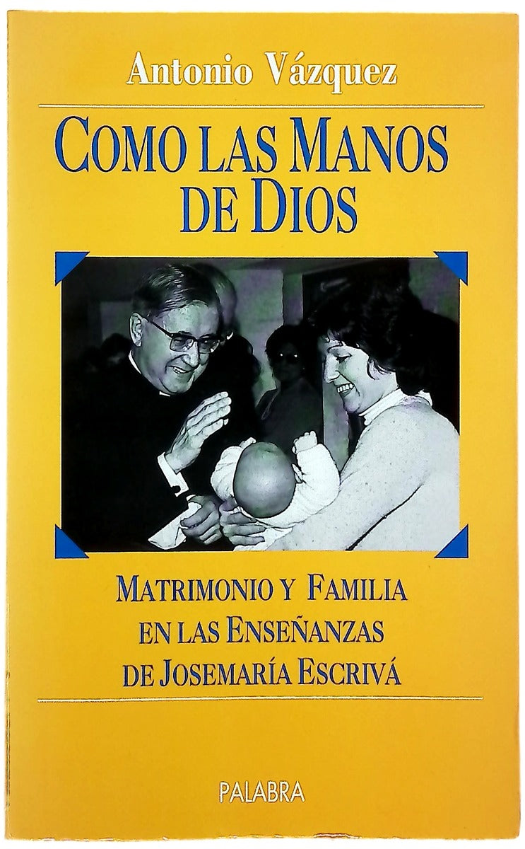 Como las manos de Dios matrimonio y familia en las enseñanzas de Josemaría Escrivá de Balaguer