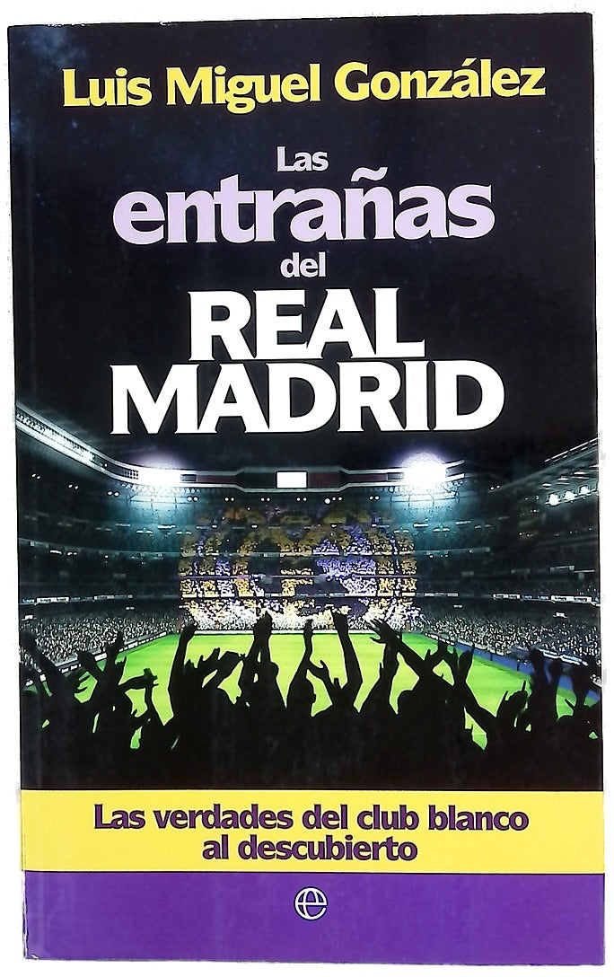 Las entrañas del Real Madrid : las verdades del club blanco al descubierto