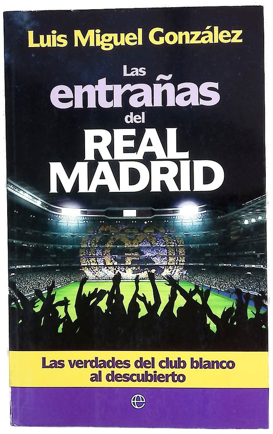 Las entrañas del Real Madrid : las verdades del club blanco al descubierto