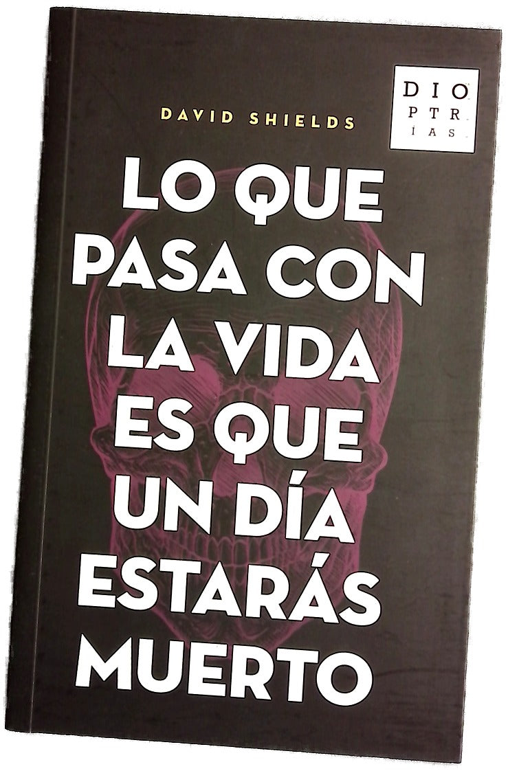 Lo que pasa con la vida es que un día estarás muerto
