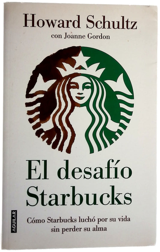 El desafío Starbucks cómo Starbucks luchó por su vida sin perder su alma