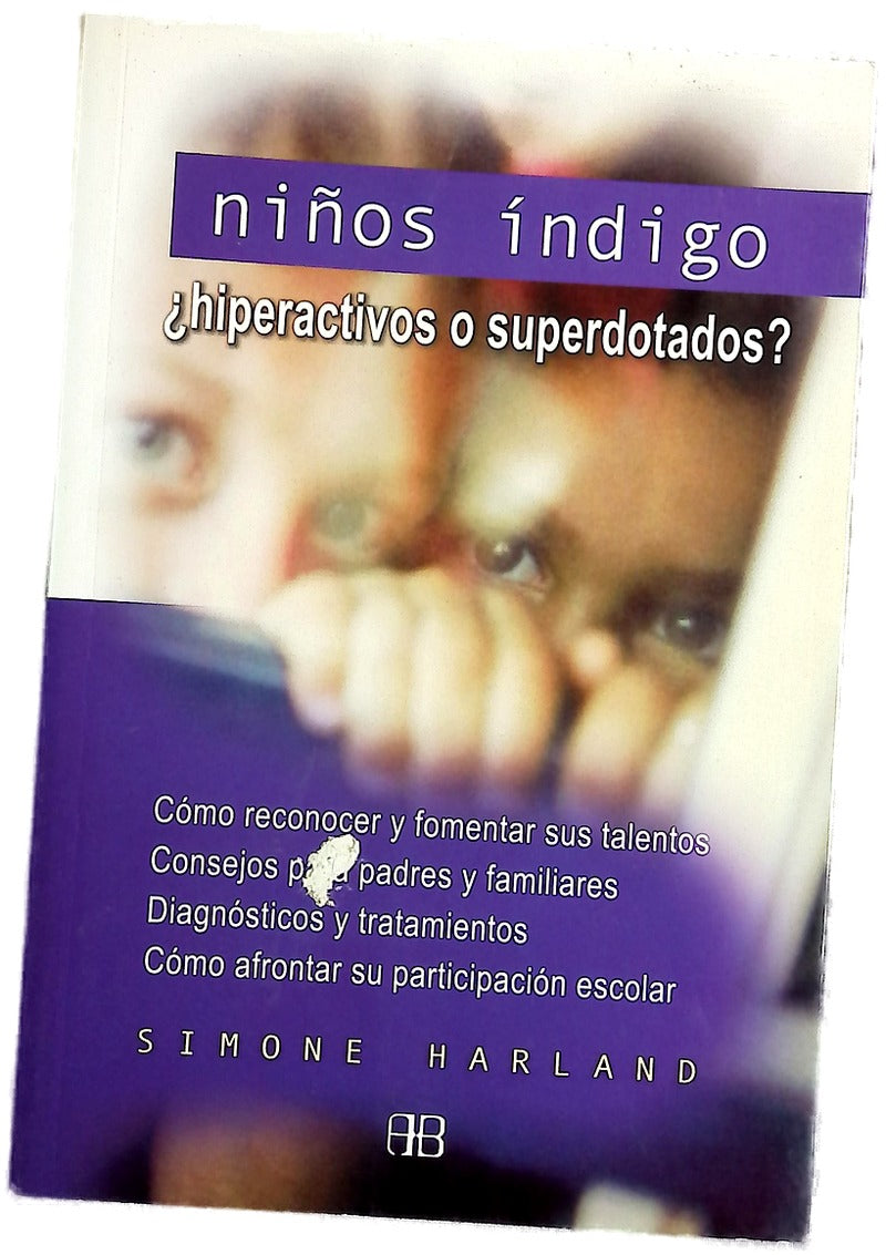 Niños índigo ¿hiperactivos o superdotados? : cómo reconocer y fomentar sus talentos : consejos para los padres y familiares : diagnósticos y tratamientos