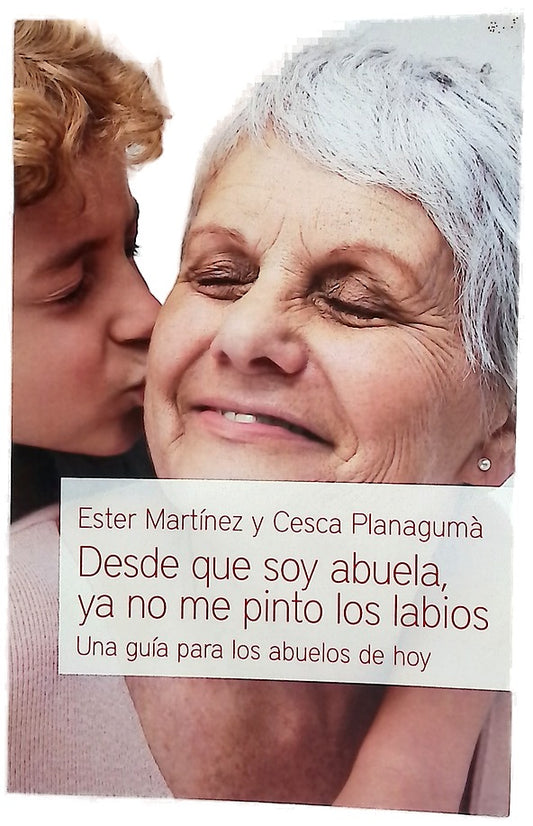 Desde que soy abuela, ya no me pinto los labios : una guía para los abuelos de hoy