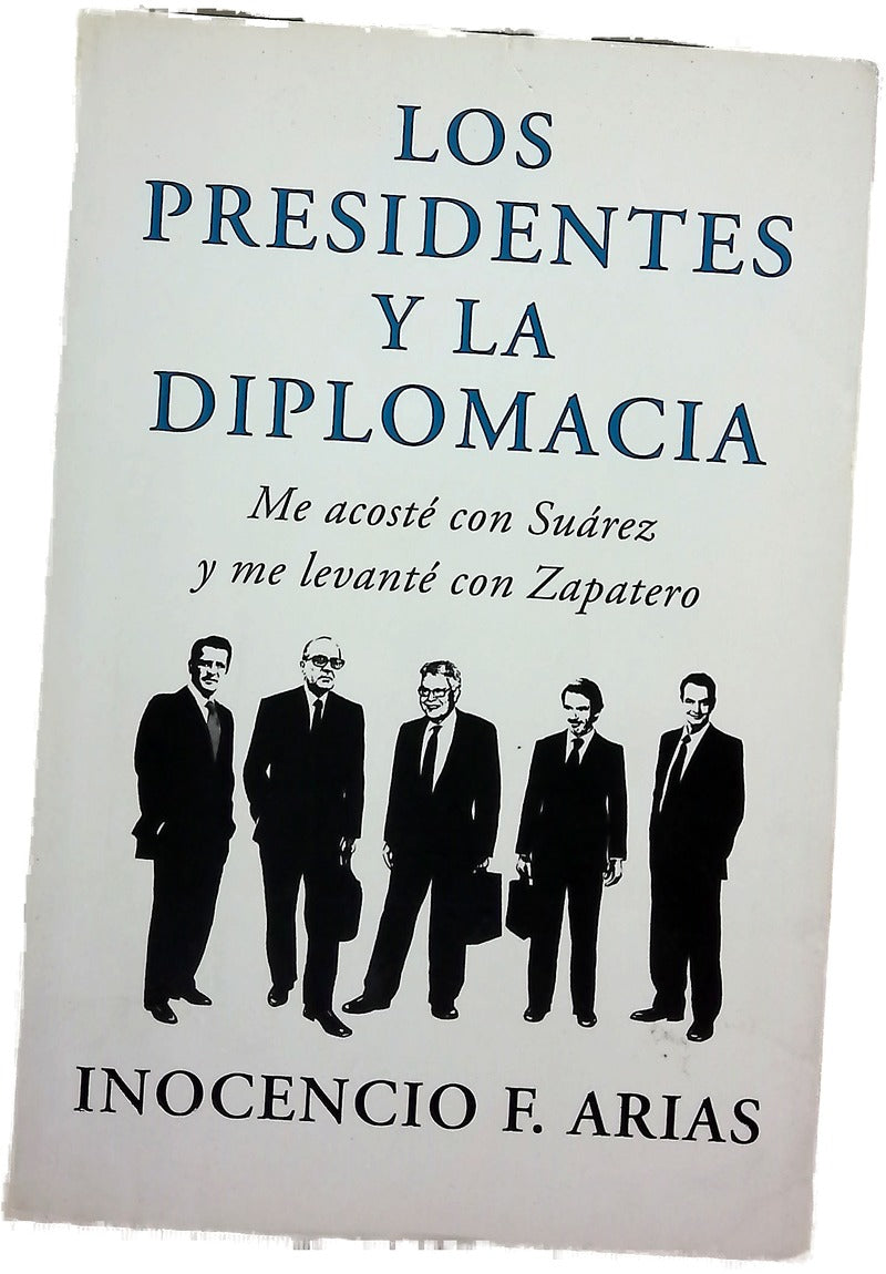 Los presidentes y la diplomacia : me acosté con Suárez y me levanté con Zapatero