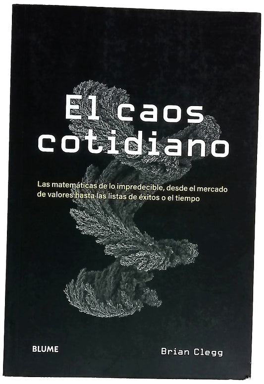 El caos cotidiano : las matemáticas de lo imprescindible, desde el mercado de valores hasta las listas de éxitos o el tiempo