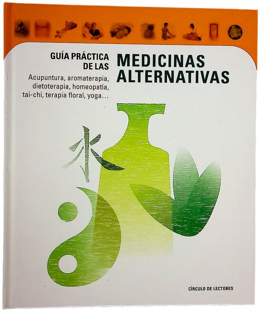 Guía práctica de las medicinas alternativas : acupuntura, aromaterapia, dietoterapia, homeopatía, tai-chi, terapia floral, yoga…