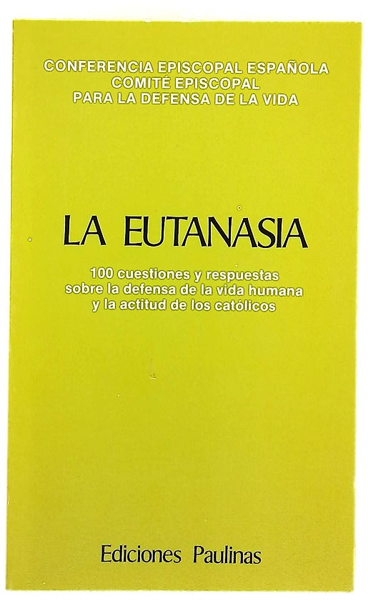 La eutanasia 100 cuestiones y respuestas sobre la defensa de la vida humana y la actitud de los católicos