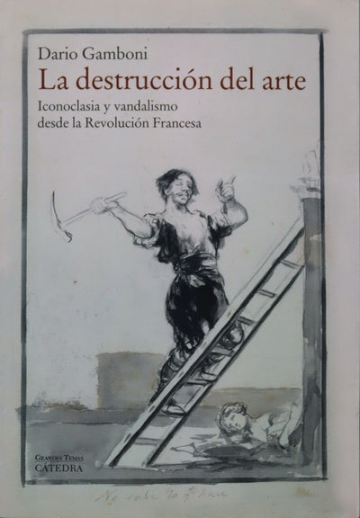 La destrucción del arte : iconoclasia y vandalismo desde la revolución francesa